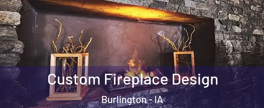  Custom Fireplace Design Burlington - IA