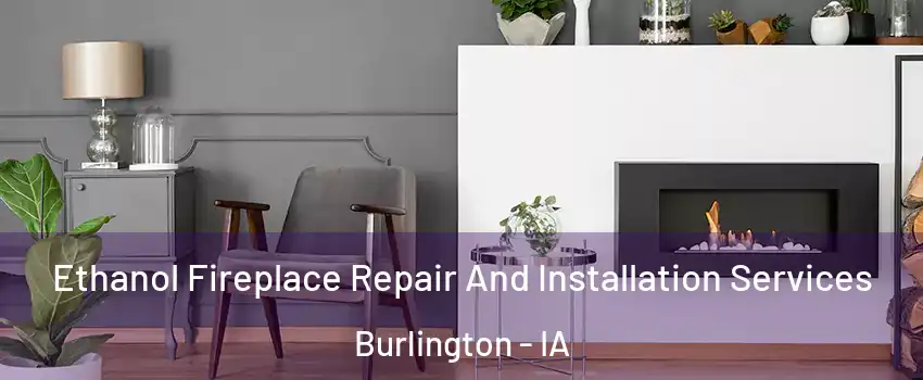  Ethanol Fireplace Repair And Installation Services Burlington - IA