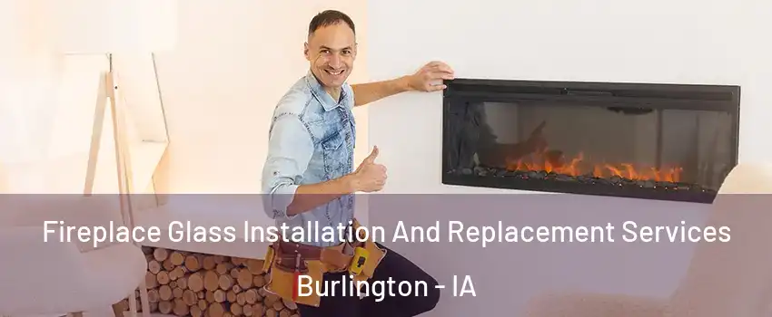  Fireplace Glass Installation And Replacement Services Burlington - IA