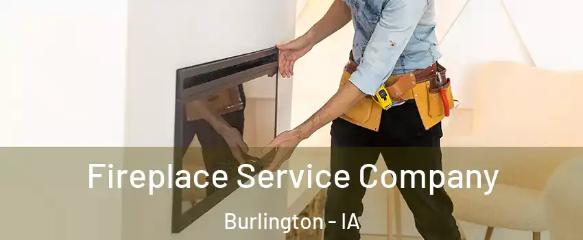  Fireplace Service Company Burlington - IA