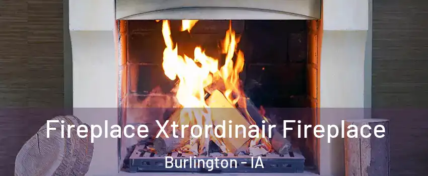  Fireplace Xtrordinair Fireplace Burlington - IA