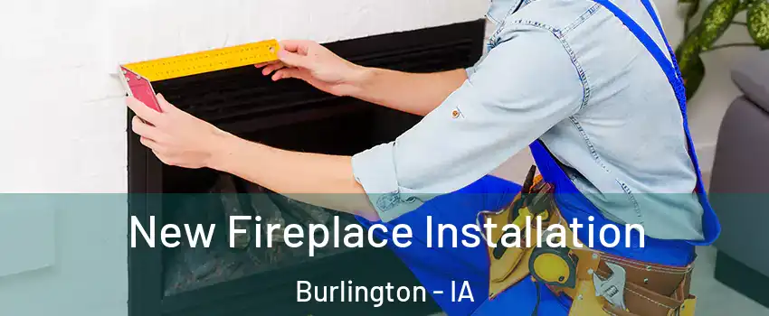  New Fireplace Installation Burlington - IA