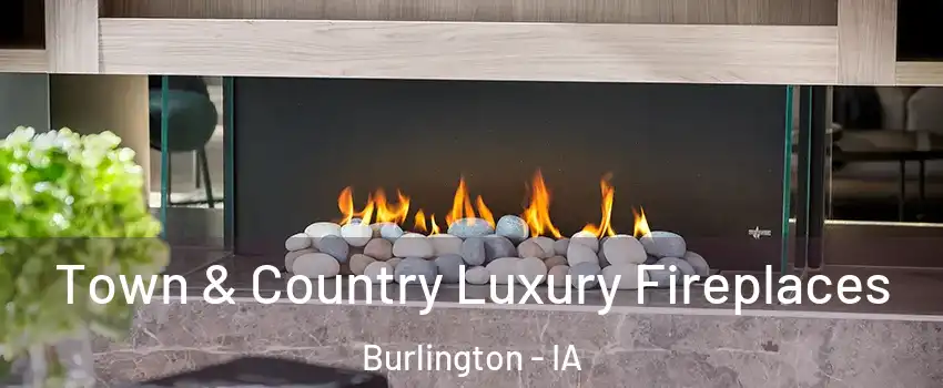  Town & Country Luxury Fireplaces Burlington - IA