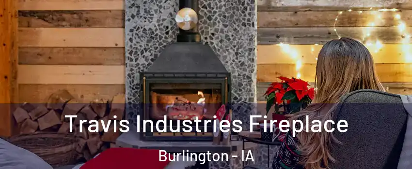  Travis Industries Fireplace Burlington - IA