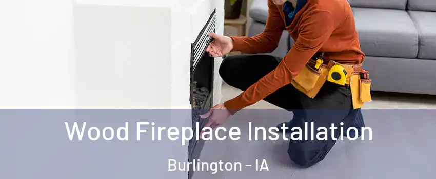  Wood Fireplace Installation Burlington - IA