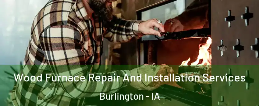  Wood Furnace Repair And Installation Services Burlington - IA